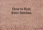 Learn how to knit even stitches by getting the tension right.  Whether you knit loose or tight, there are ways to make each stitch look great.